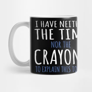 I Have Neither The Time Nor The Crayons To Explain This To You Funny Sarcasm Quote Mug